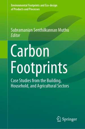 Carbon Footprints: Case Studies from the Building, Household, and Agricultural Sectors de Subramanian Senthilkannan Muthu
