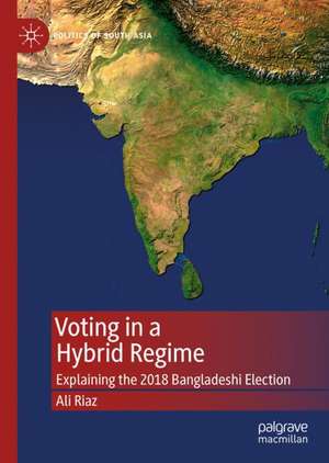 Voting in a Hybrid Regime: Explaining the 2018 Bangladeshi Election de Ali Riaz