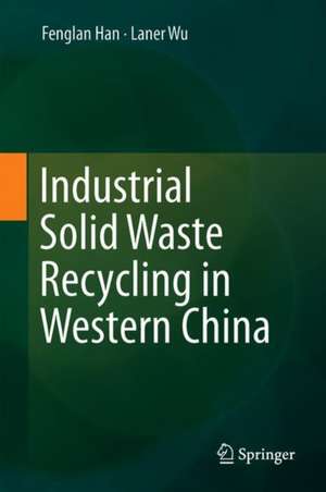 Industrial Solid Waste Recycling in Western China de Fenglan Han