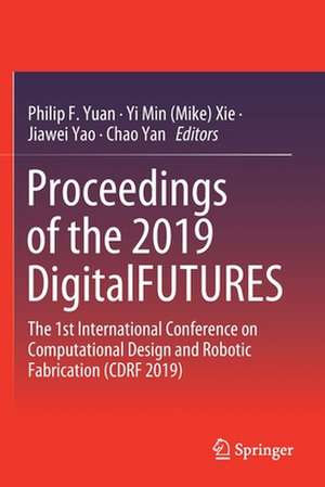 Proceedings of the 2019 DigitalFUTURES: The 1st International Conference on Computational Design and Robotic Fabrication (CDRF 2019) de Philip F. Yuan