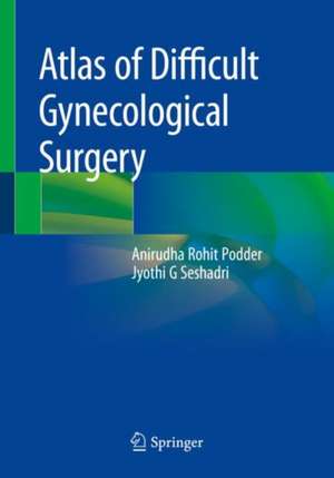 Atlas of Difficult Gynecological Surgery de Anirudha Rohit Podder