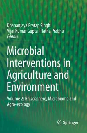 Microbial Interventions in Agriculture and Environment: Volume 2: Rhizosphere, Microbiome and Agro-ecology de Dhananjaya Pratap Singh