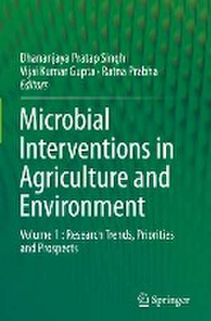 Microbial Interventions in Agriculture and Environment: Volume 1 : Research Trends, Priorities and Prospects de Dhananjaya Pratap Singh