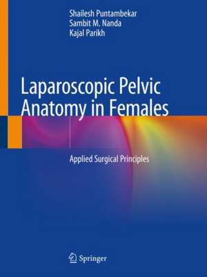 Laparoscopic Pelvic Anatomy in Females: Applied Surgical Principles de Shailesh Puntambekar