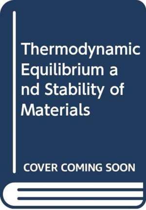 Thermodynamic Equilibrium and Stability of Materials de Long-Qing Chen