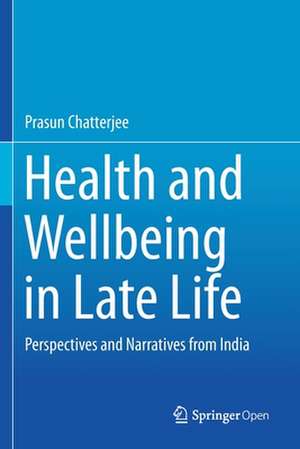 Health and Wellbeing in Late Life: Perspectives and Narratives from India de Prasun Chatterjee