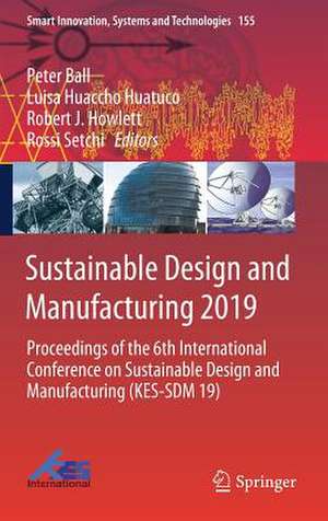 Sustainable Design and Manufacturing 2019: Proceedings of the 6th International Conference on Sustainable Design and Manufacturing (KES-SDM 19) de Peter Ball