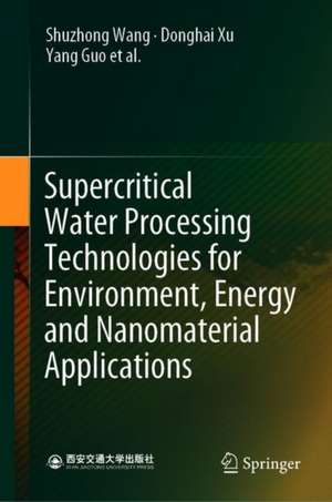 Supercritical Water Processing Technologies for Environment, Energy and Nanomaterial Applications de Shuzhong Wang