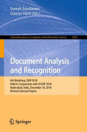 Document Analysis and Recognition: 4th Workshop, DAR 2018, Held in Conjunction with ICVGIP 2018, Hyderabad, India, December 18, 2018, Revised Selected Papers de Suresh Sundaram