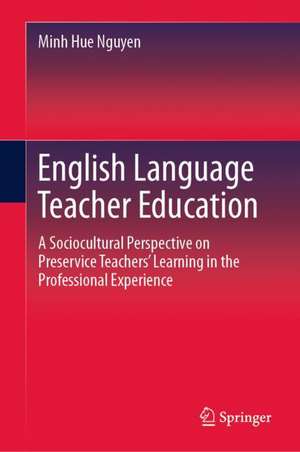 English Language Teacher Education: A Sociocultural Perspective on Preservice Teachers’ Learning in the Professional Experience de Minh Hue Nguyen