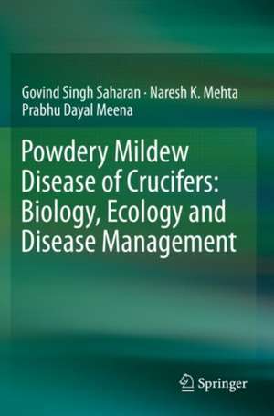 Powdery Mildew Disease of Crucifers: Biology, Ecology and Disease Management de Govind Singh Saharan