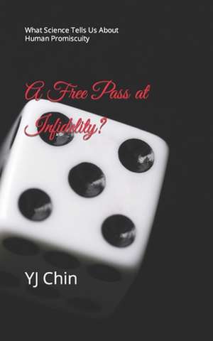 A Free Pass at Infidelity?: What Science Tells Us about Human Promiscuity de Yj Chin