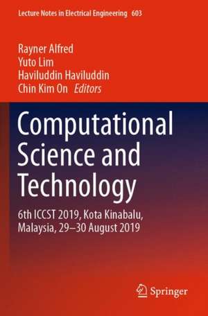 Computational Science and Technology: 6th ICCST 2019, Kota Kinabalu, Malaysia, 29-30 August 2019 de Rayner Alfred