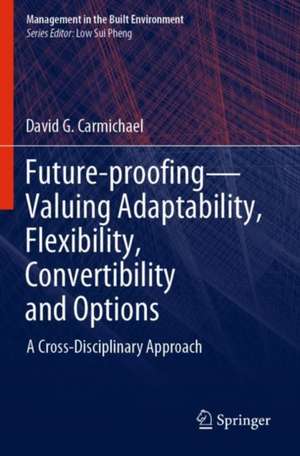 Future-proofing—Valuing Adaptability, Flexibility, Convertibility and Options: A Cross-Disciplinary Approach de David G. Carmichael