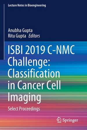 ISBI 2019 C-NMC Challenge: Classification in Cancer Cell Imaging: Select Proceedings de Anubha Gupta