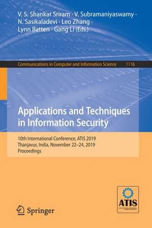 Applications and Techniques in Information Security: 10th International Conference, ATIS 2019, Thanjavur, India, November 22–24, 2019, Proceedings de V. S. Shankar Sriram