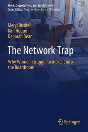 The Network Trap: Why Women Struggle to Make it into the Boardroom de Meryl Bushell