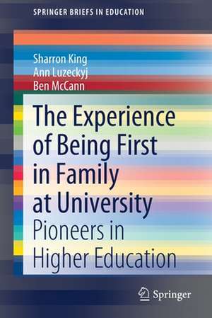 The Experience of Being First in Family at University: Pioneers in Higher Education de Sharron King