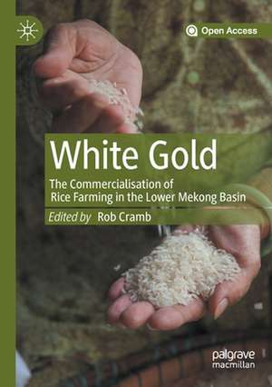 White Gold: The Commercialisation of Rice Farming in the Lower Mekong Basin de Rob Cramb