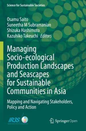 Managing Socio-ecological Production Landscapes and Seascapes for Sustainable Communities in Asia: Mapping and Navigating Stakeholders, Policy and Action de Osamu Saito