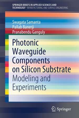 Photonic Waveguide Components on Silicon Substrate: Modeling and Experiments de Swagata Samanta