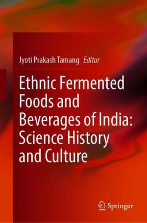 Ethnic Fermented Foods and Beverages of India: Science History and Culture de Jyoti Prakash Tamang