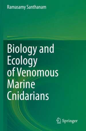 Biology and Ecology of Venomous Marine Cnidarians de Ramasamy Santhanam