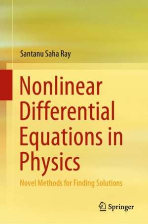 Nonlinear Differential Equations in Physics: Novel Methods for Finding Solutions de Santanu Saha Ray