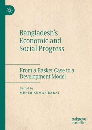 Bangladesh's Economic and Social Progress: From a Basket Case to a Development Model de Munim Kumar Barai