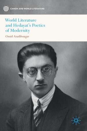 World Literature and Hedayat’s Poetics of Modernity de Omid Azadibougar