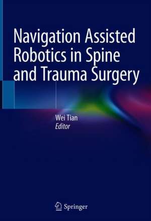 Navigation Assisted Robotics in Spine and Trauma Surgery de Wei Tian