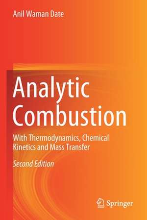 Analytic Combustion: With Thermodynamics, Chemical Kinetics and Mass Transfer de Anil Waman Date