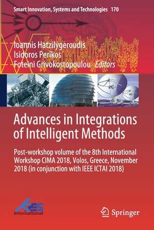 Advances in Integrations of Intelligent Methods: Post-workshop volume of the 8th International Workshop CIMA 2018, Volos, Greece, November 2018 (in conjunction with IEEE ICTAI 2018) de Ioannis Hatzilygeroudis