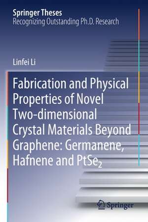 Fabrication and Physical Properties of Novel Two-dimensional Crystal Materials Beyond Graphene: Germanene, Hafnene and PtSe2 de Linfei Li