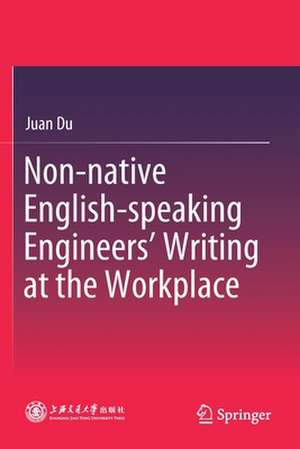 Non-native English-speaking Engineers’ Writing at the Workplace de Juan Du