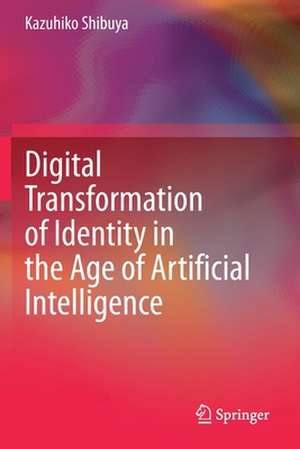 Digital Transformation of Identity in the Age of Artificial Intelligence de Kazuhiko Shibuya