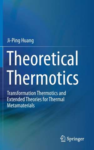 Theoretical Thermotics: Transformation Thermotics and Extended Theories for Thermal Metamaterials de Ji-Ping Huang