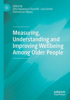 Measuring, Understanding and Improving Wellbeing Among Older People de Sefa Awaworyi Churchill