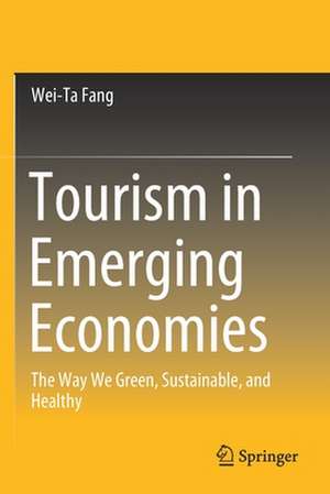 Tourism in Emerging Economies: The Way We Green, Sustainable, and Healthy de Wei-Ta Fang