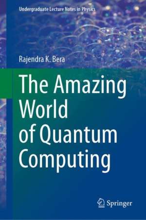 The Amazing World of Quantum Computing de Rajendra K. Bera