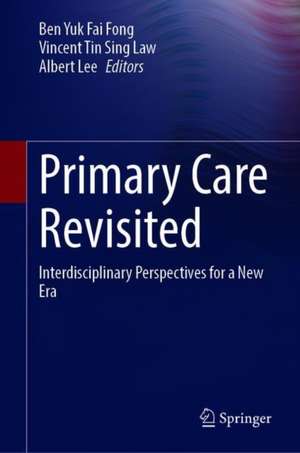 Primary Care Revisited: Interdisciplinary Perspectives for a New Era de Ben Yuk Fai Fong