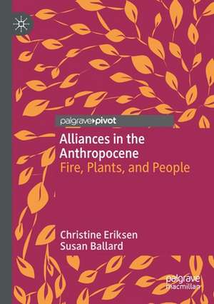 Alliances in the Anthropocene: Fire, Plants, and People de Christine Eriksen