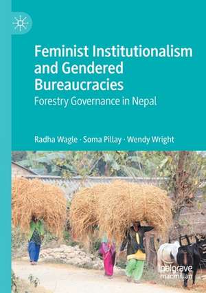 Feminist Institutionalism and Gendered Bureaucracies: Forestry Governance in Nepal de Radha Wagle