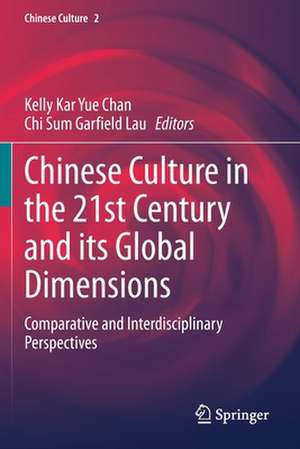 Chinese Culture in the 21st Century and its Global Dimensions: Comparative and Interdisciplinary Perspectives de Kelly Kar Yue Chan