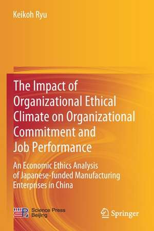 The Impact of Organizational Ethical Climate on Organizational Commitment and Job Performance: An Economic Ethics Analysis of Japanese-funded Manufacturing Enterprises in China de Keikoh Ryu