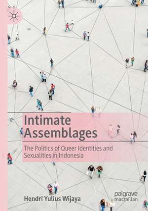 Intimate Assemblages: The Politics of Queer Identities and Sexualities in Indonesia de Hendri Yulius Wijaya