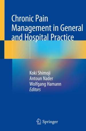 Chronic Pain Management in General and Hospital Practice de Koki Shimoji