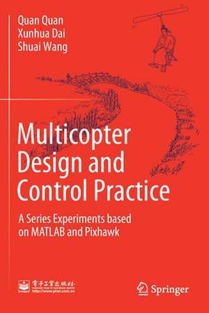 Multicopter Design and Control Practice: A Series Experiments based on MATLAB and Pixhawk de Quan Quan