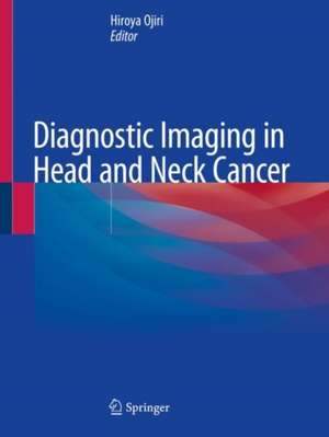 Diagnostic Imaging in Head and Neck Cancer de Hiroya Ojiri