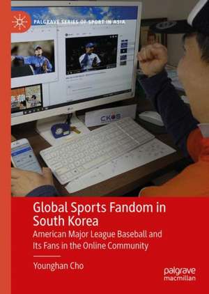 Global Sports Fandom in South Korea: American Major League Baseball and Its Fans in the Online Community de Younghan Cho